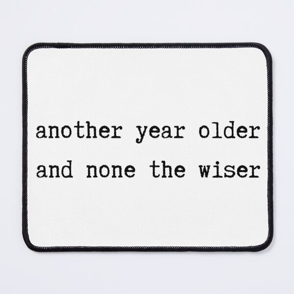 Item preview, another year older, and none the wiser designed and sold by wisteriaroads.