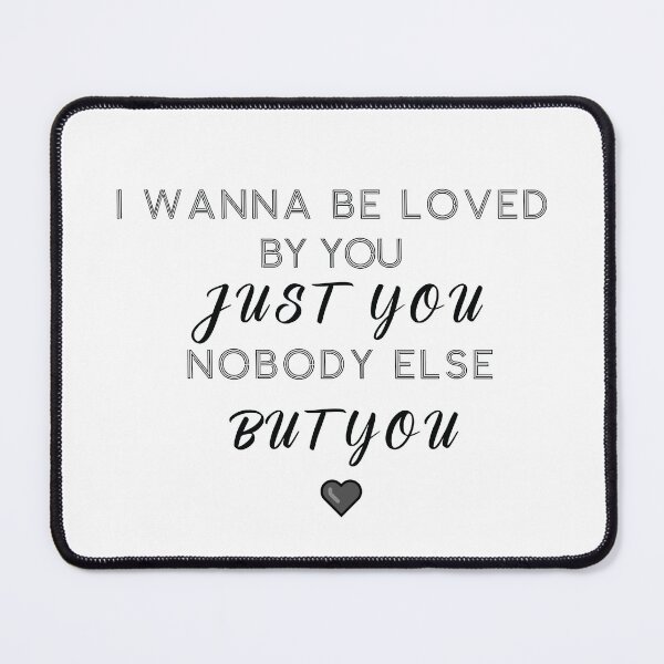 Item preview, I wanna be loved by you , just you , nobody else but you designed and sold by SHINIGAMI-SHOP.