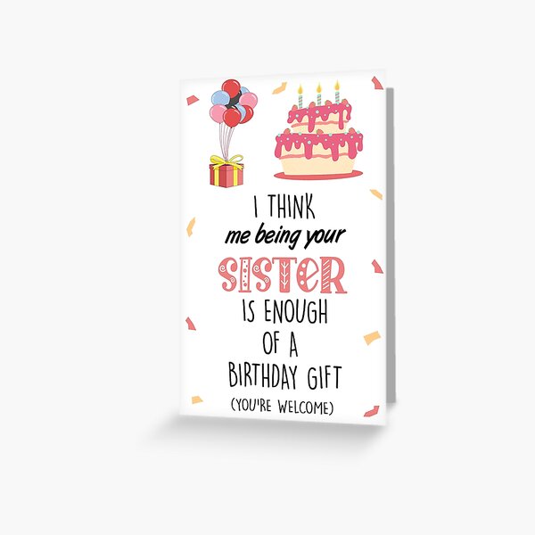 I Think Me Being Your Sister Is Enough Of A Birthday Gift, Birthday Wishes for Brother, Birthday Wishes for Sister, Sister, Brother Greeting Card