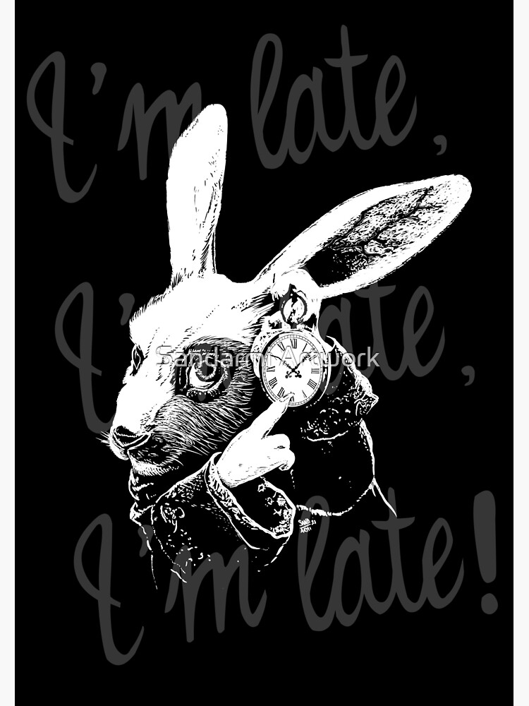 White rabbit: i'm late, i'm late, i'm late!
