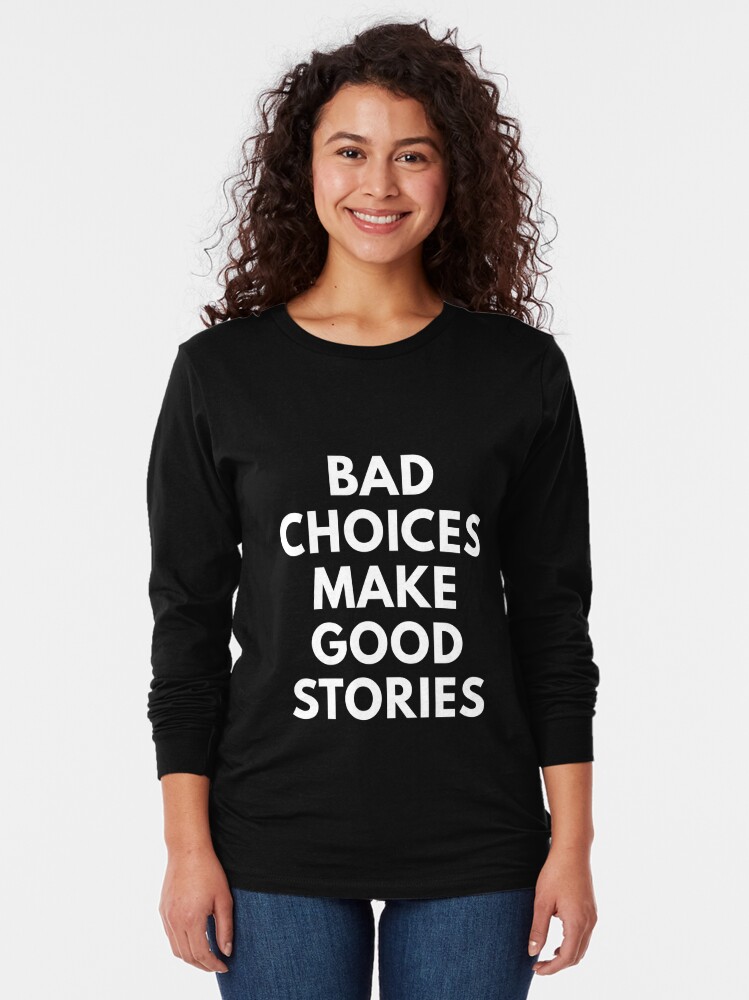 bad choices make good stories t shirt