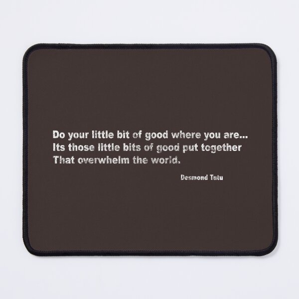 Item preview, Do your little bit of good where you are. It's those little bits of good put together that overwhelm the world. Desmond Tutu designed and sold by Lyngianni.