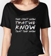 They don't know that we know that they know Women's Relaxed Fit T-Shirt