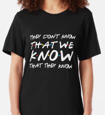 Sie wissen nicht, dass wir wissen, dass sie es wissen Slim Fit T-Shirt