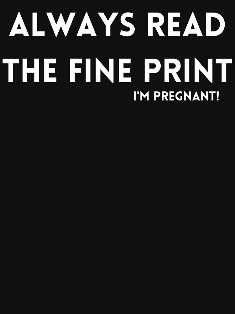 Always Read The Fine Print Im Pregnant T Shirt For Sale By Spopoo Redbubble Always Read 