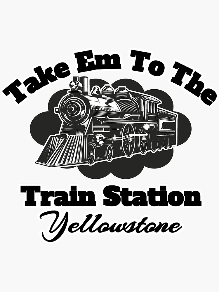 "Take Em of the train station yellowstone" Sticker for Sale by