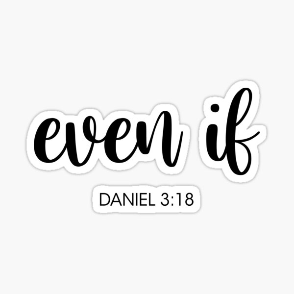 even-if-daniel-3-18-sticker-for-sale-by-corbrand-redbubble