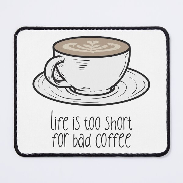 Item preview, Life Is Too Short For Bad Coffee | Good Coffee Is A Human Right designed and sold by kahossa93.