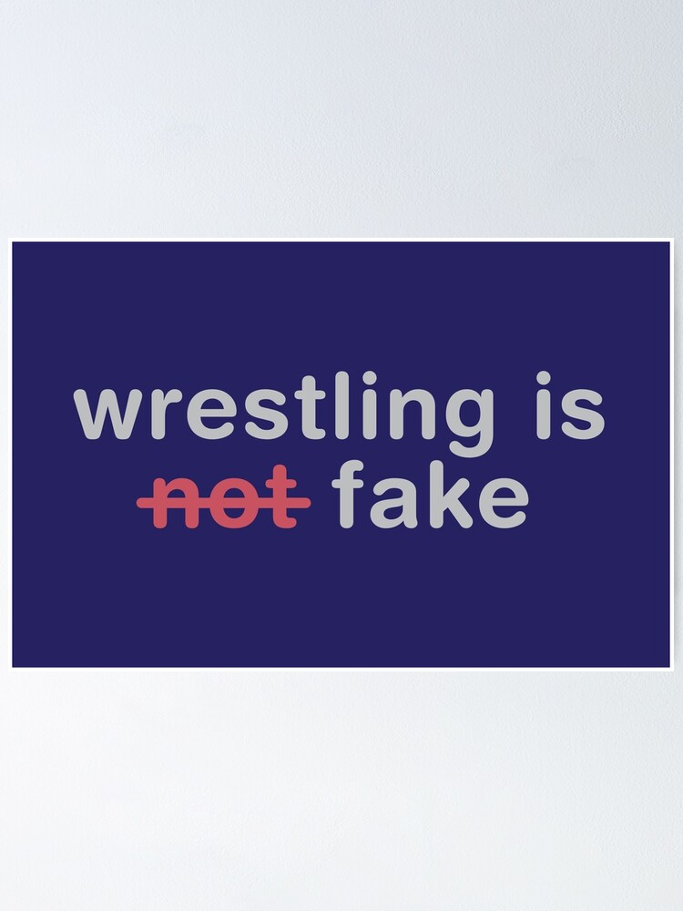 "wrestling is not fake" Poster by s2ray Redbubble