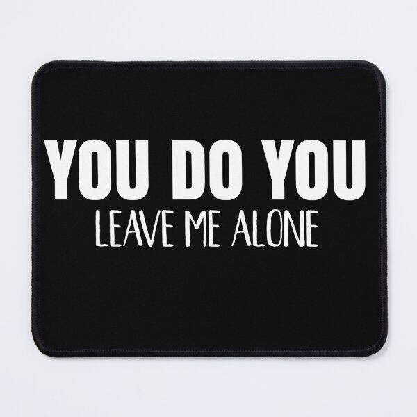 Item preview, You Do You Leave Me Alone designed and sold by TheCrazyBear.