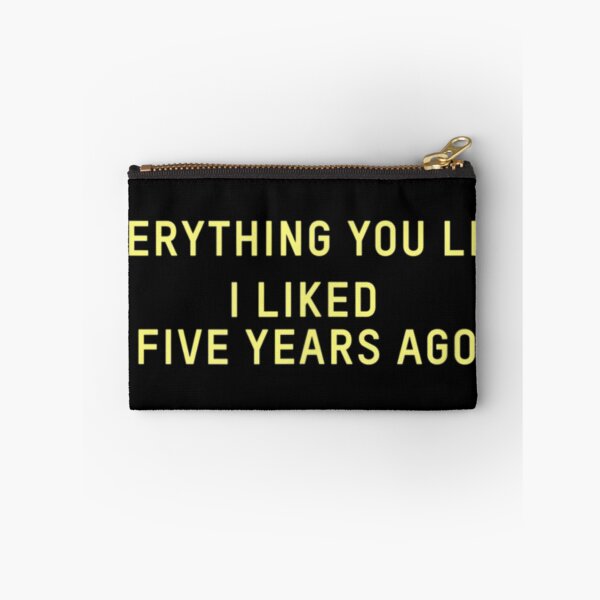 Item preview, Everything You Like I Liked Five Years Ago designed and sold by DarrylAmber.