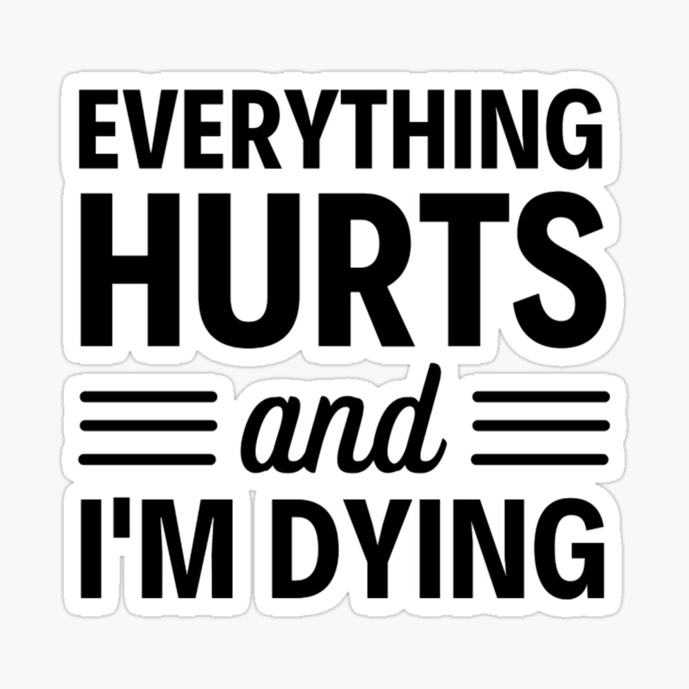Everything hurts and I'm dying Funny Workout And Exercise Quotes Everything hurts and I'm dying Funny Workout And Exercise Quotes