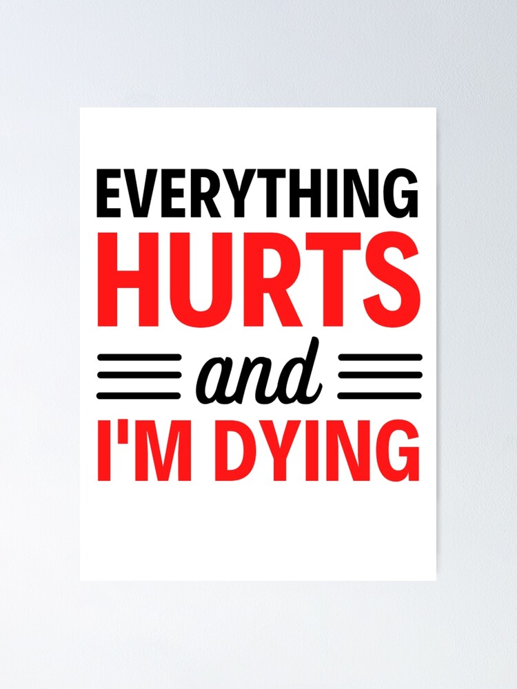 Everything hurts and I'm dying Funny Workout And Exercise Quotes