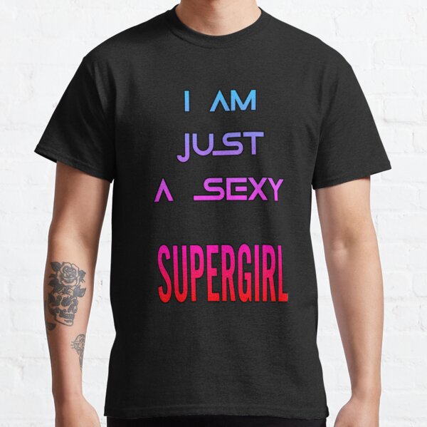 Supergirl T-ShirtICH BIN NUR EIN SEXY SUPERGIRL Classic T-Shirt