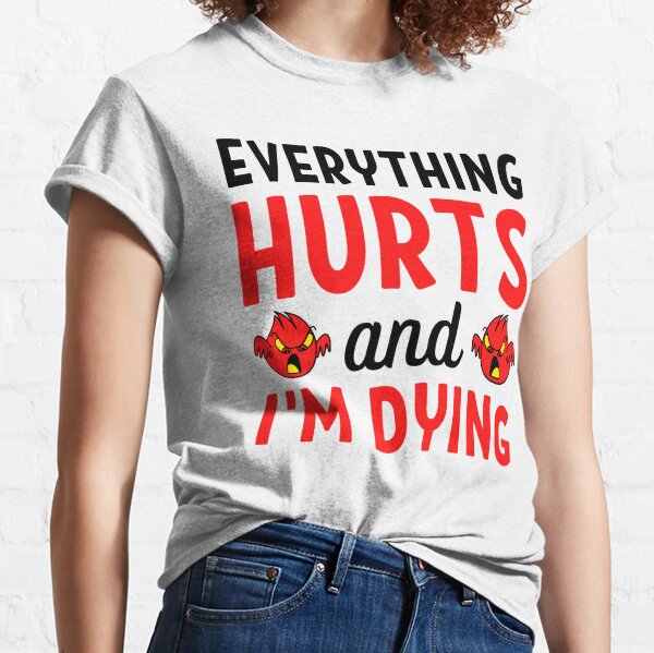 Everything Hurts And Im Dying T-Shirts for Sale