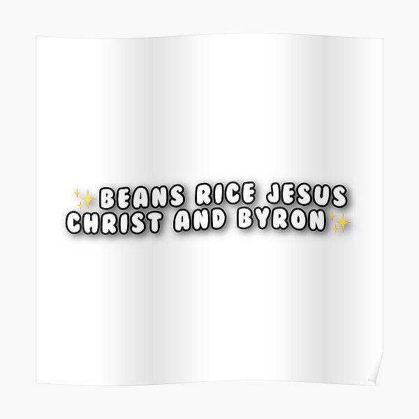 "beans rice Jesus Christ and Byron " Poster for Sale by aertbae Redbubble