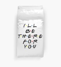 I'll be there for you! Duvet Cover