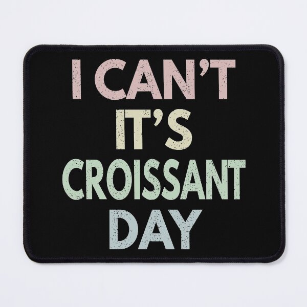 Item preview, I Can't It's Croissant Day designed and sold by MoonsmileProd.