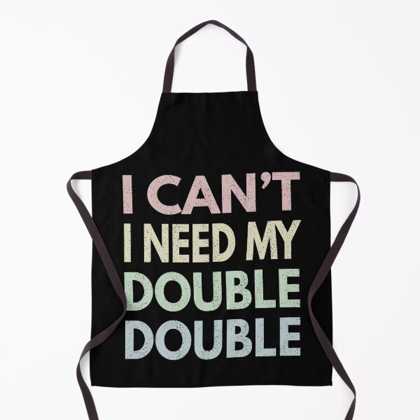 Item preview, I Can't I Need My Double Double - Time Hortons designed and sold by MoonsmileProd.