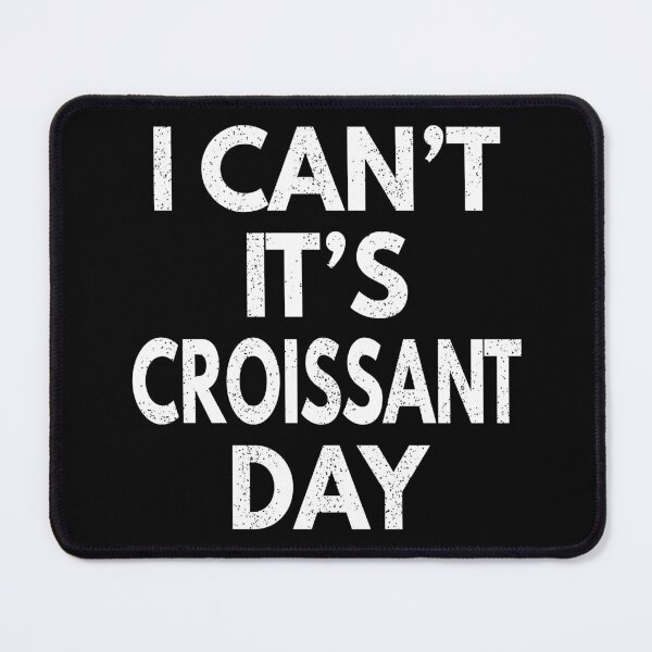 Item preview, I Can't It's Croissant Day designed and sold by MoonsmileProd.