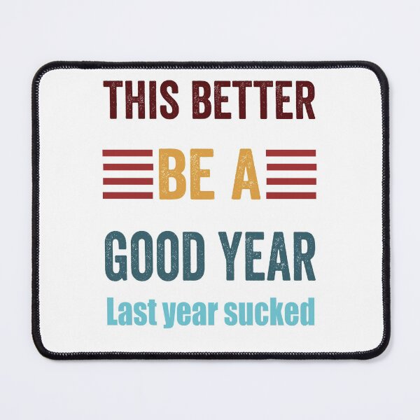 Item preview, This Better Be A Good Year. Last Year Sucked designed and sold by TJHstudio.