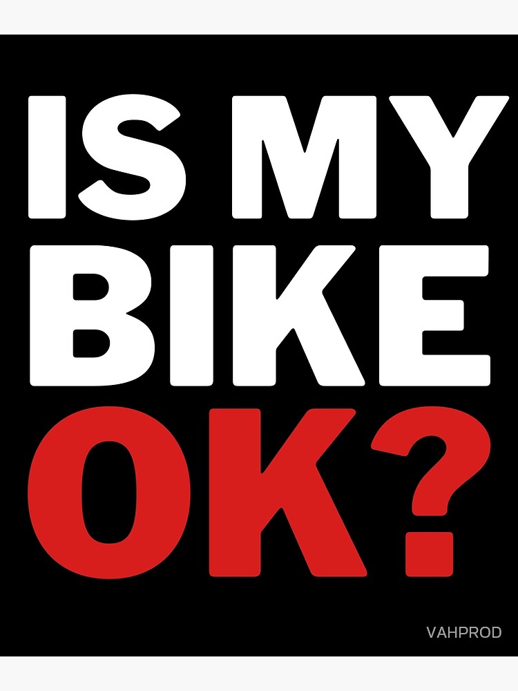 &ldquo;Is My Bike Ok&rdquo; Poster for Sale by VAHPROD | Redbubble