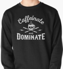 Caffeinate And Dominate Pullover