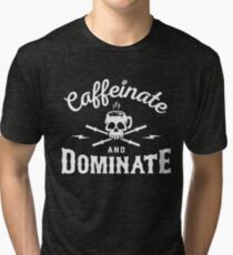 Caffeinate And Dominate Tri-blend T-Shirt