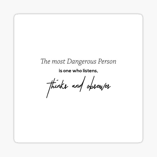 the-most-dangerous-person-is-one-who-listens-thinks-and-observes