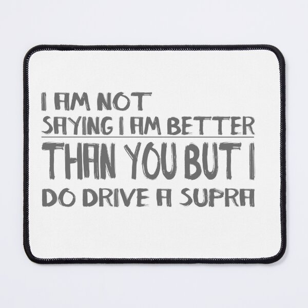 Item preview, I Am Not Saying I Am Better Than You But I Do Drive A Supra designed and sold by MrCsStores.
