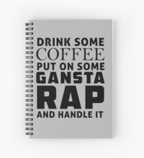 Drink some coffee, put on some gansta rap and handle it Spiral Notebook
