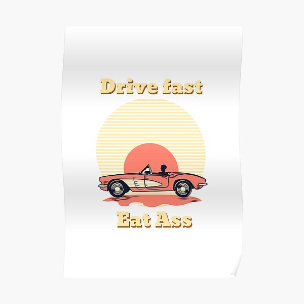 Drive Fast Eat Ass Vintage Car And Sunset Poster By Orlandloo Redbubble
