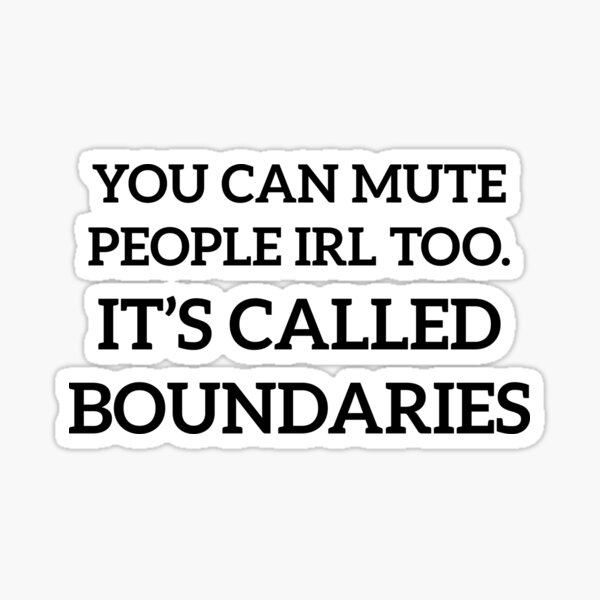"you can mute people irl too, its called boundaries" Sticker for Sale