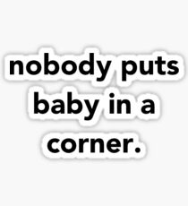 nobody puts baby in a corner - dirty dancing Sticker