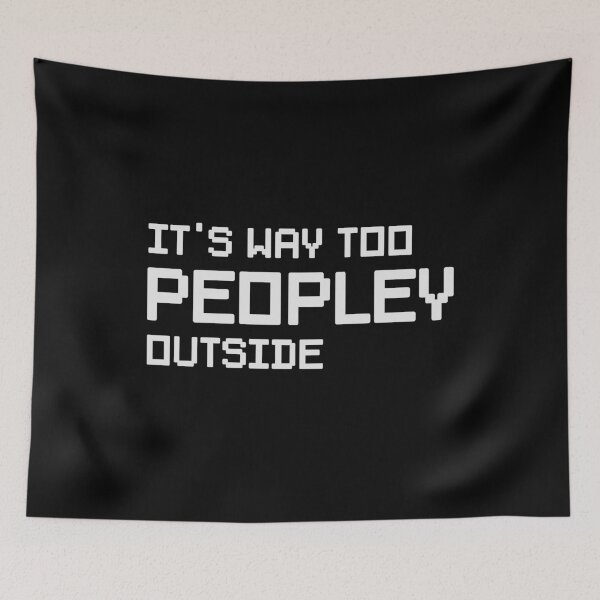 Item preview, Its too peopley outside designed and sold by GeeksUnique.