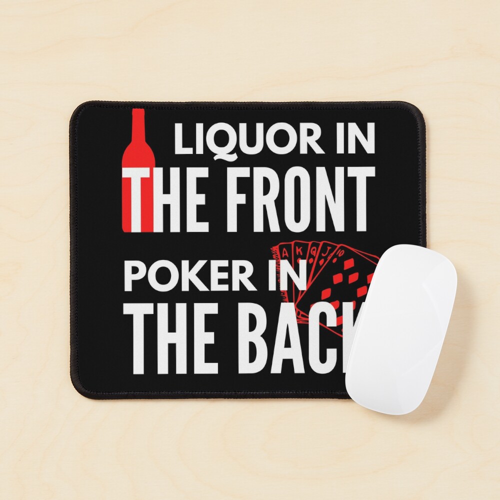 Liquor In The Front Poker In The Back - Naughty Sarcastic Funny Pick Up  Adult Humor