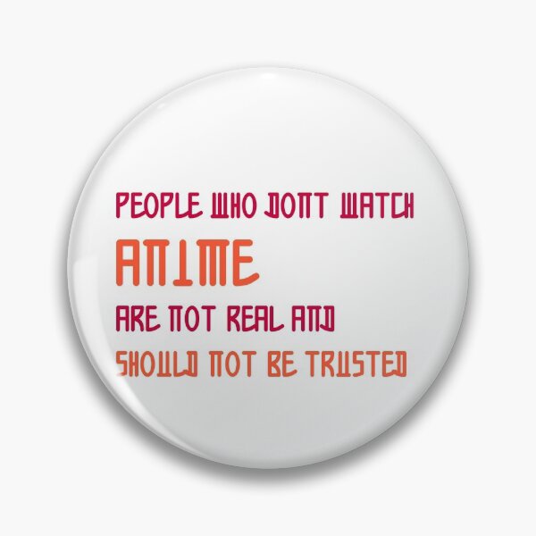 Item preview, People who dont watch anime are not real and should not be trusted designed and sold by ErmessThiings.