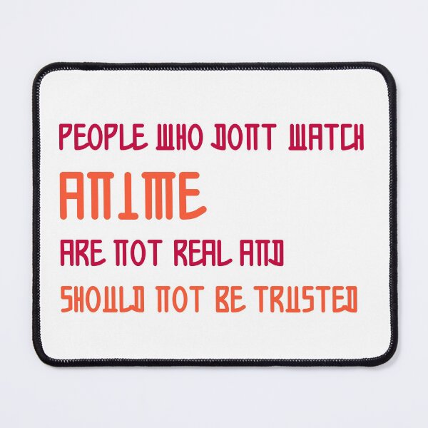Item preview, People who dont watch anime are not real and should not be trusted designed and sold by ErmessThiings.