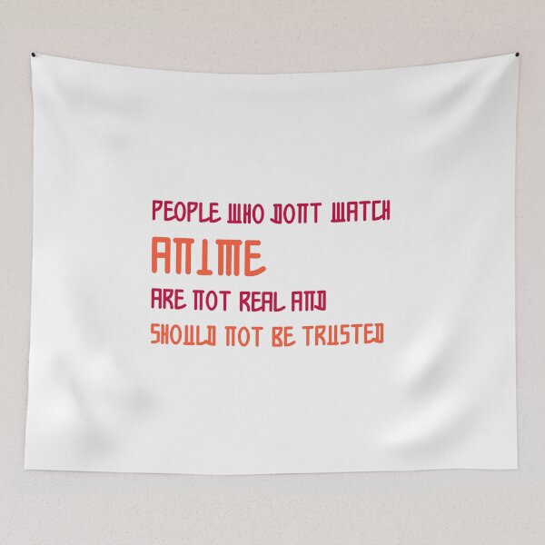 Item preview, People who dont watch anime are not real and should not be trusted designed and sold by ErmessThiings.
