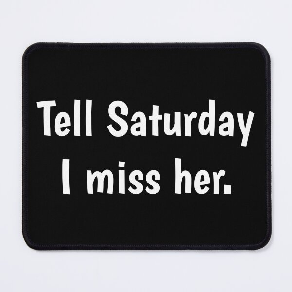 Item preview, Tell Saturday I miss her designed and sold by PaulArden.