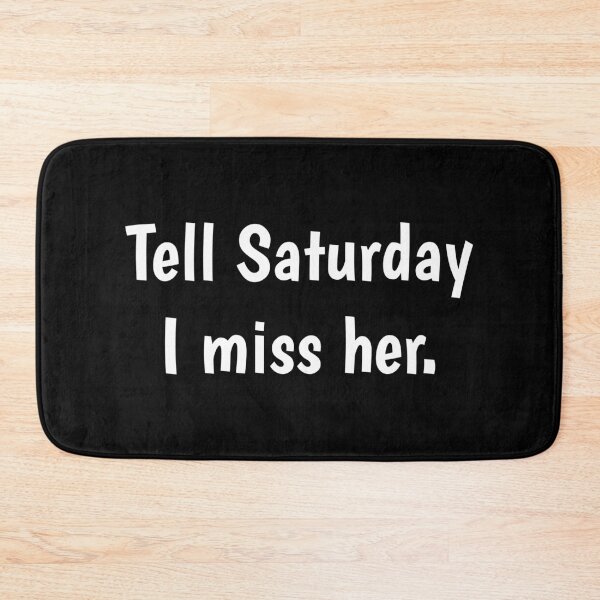 Item preview, Tell Saturday I miss her  designed and sold by PaulArden.