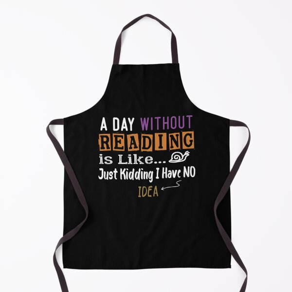 Item preview, a day without reading is like just kidding i have no idea Funny Gift idea designed and sold by Yonshop.