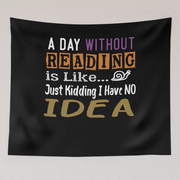 Item preview, a day without reading is like just kidding i have no idea Funny Gift idea  designed and sold by Yonshop.