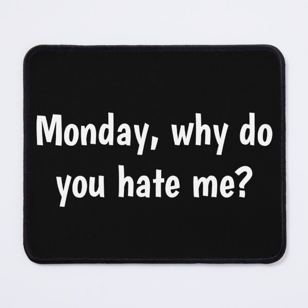Item preview, Monday, why do you hate me? designed and sold by PaulArden.