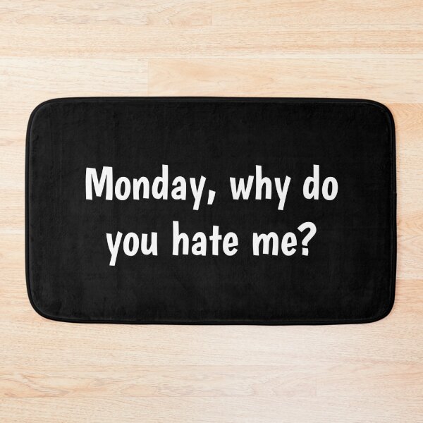 Item preview, Monday, why do you hate me? designed and sold by PaulArden.