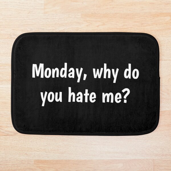Item preview, Monday, why do you hate me? designed and sold by PaulArden.