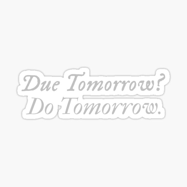 "Due Tomorrow? Do Tomorrow." Sticker for Sale by saqibshah Redbubble
