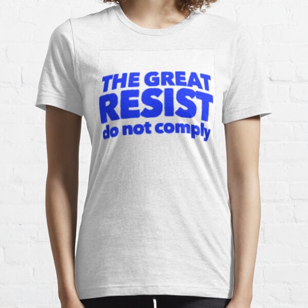 the great resist do not comply-political slogan Essential T-Shirt