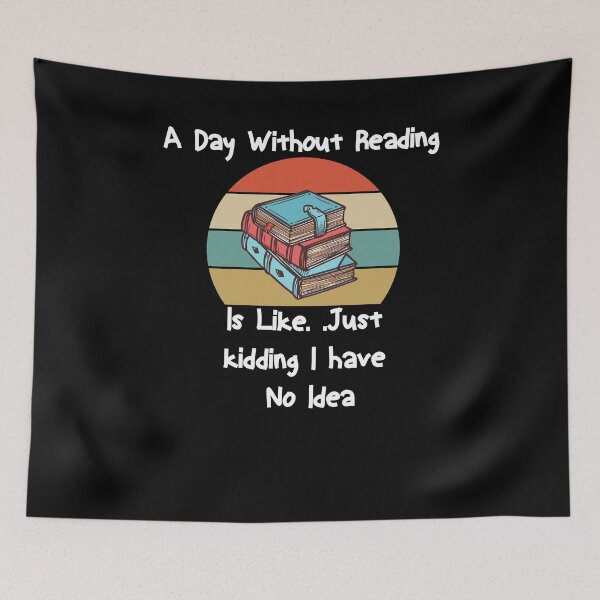 Item preview, a day without reading is like just kidding i have no idea Funny Gift idea  designed and sold by Yonshop.