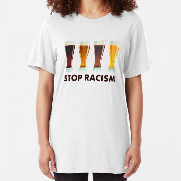 Stop Alcohol Racism Beer Equality Slim Fit T-Shirt